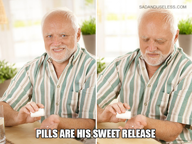 Pills are Harold's sweet release.