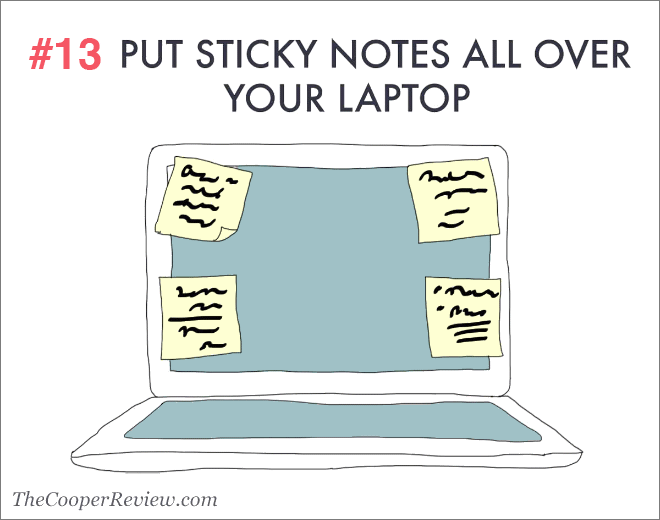 Put sticky notes all over your laptop.