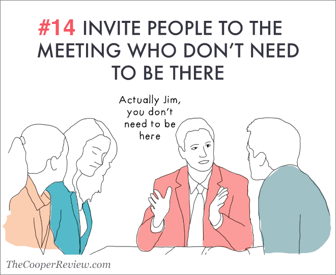 Invite people to the meeting who don't need to be there.