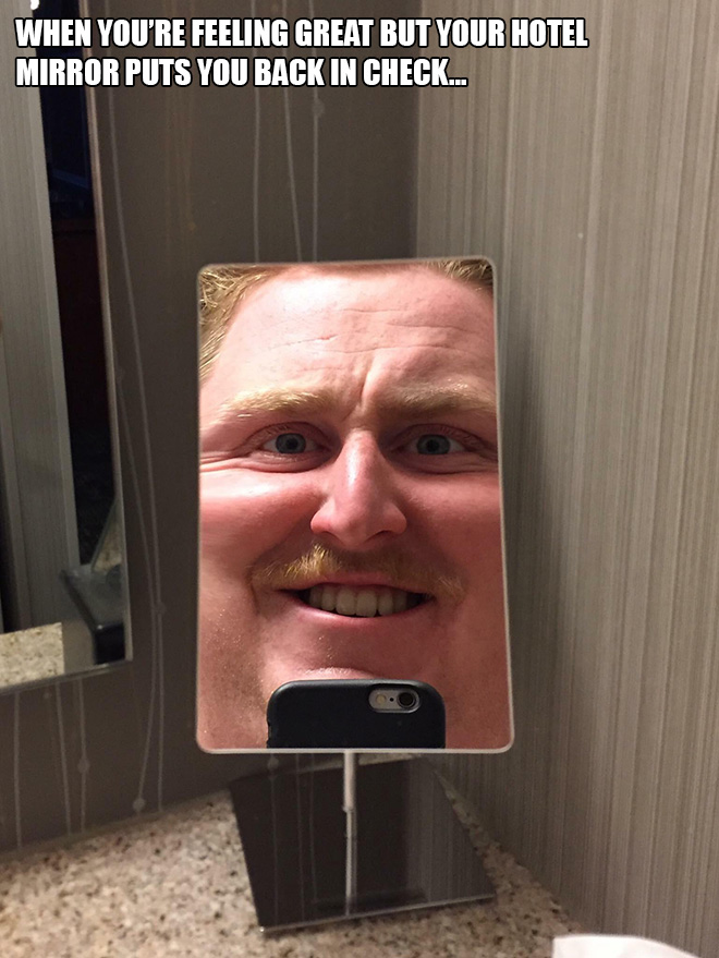 When you're feeling great but your hotel mirror puts you back in check.