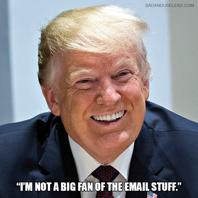"I'm not a big fan of the email stuff."
