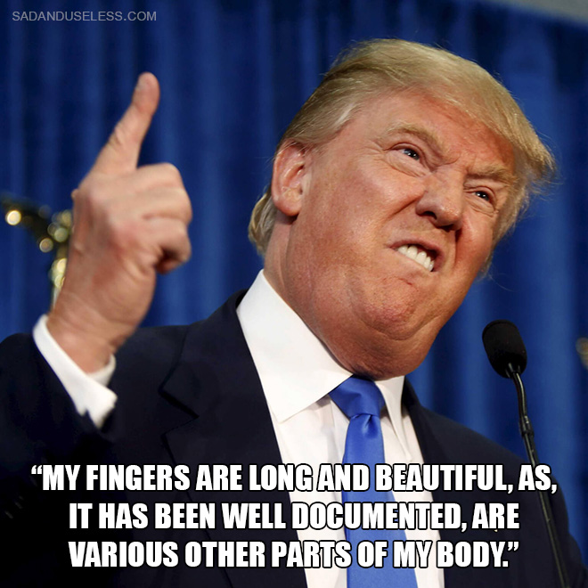 "My fingers are long and beautiful, as, it has been well documented, are various other parts of my body."