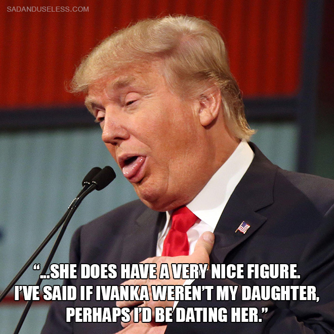 "...she does have a very nice figure. I've said if Ivanka weren't my daughter, perhaps I'd be dating her."