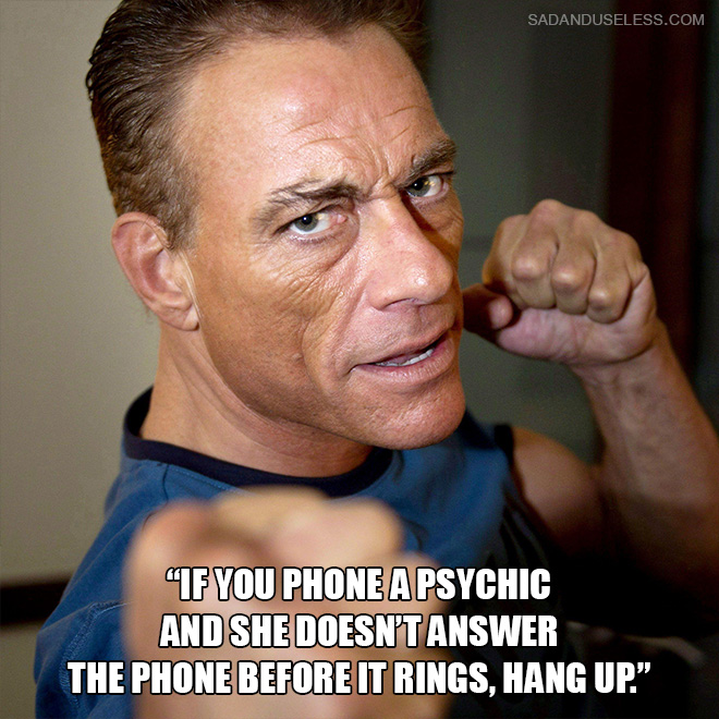"If you phone a psychic and she doesn't answer the phone before it rings, hang up."