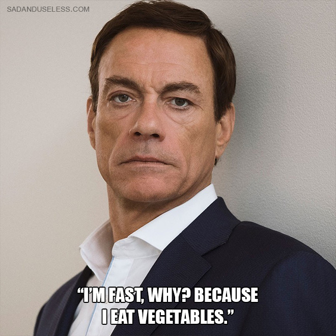 "I'm fast, why? Because I eat vegetables."