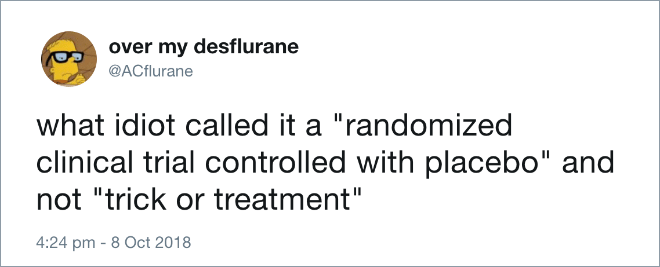 what idiot called it a "randomized clinical trial controlled with placebo" and not "trick or treatment"