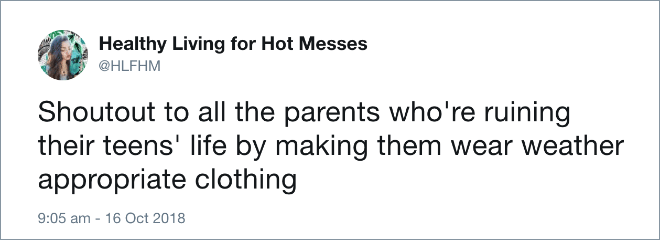 Shoutout to all the parents who're ruining their teens' life by making them wear weather appropriate clothing.