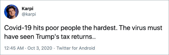Covid-19 hits poor people the hardest. The virus must have seen Trump's tax returns.