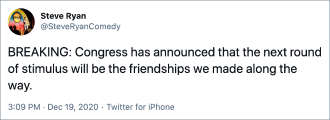 BREAKING: Congress has announced that the next round of stimulus will be the friendships we made along the way.
