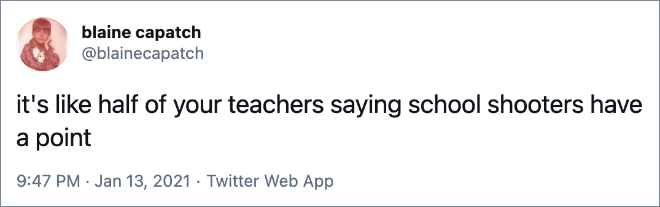 it's like half of your teachers saying school shooters have a point