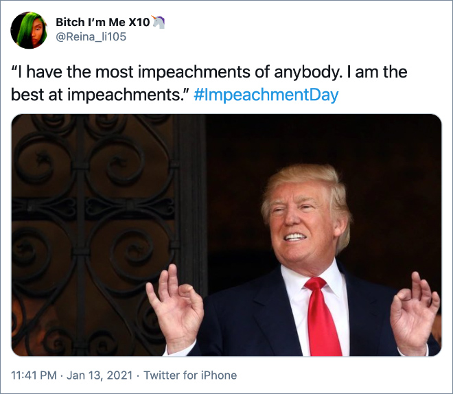 I have the most impeachments of anybody. I am the best at impeachments.