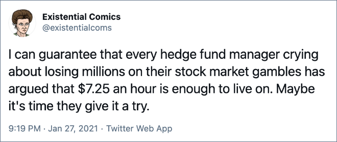 I can guarantee that every hedge fund manager crying about losing millions on their stock market gambles has argued that $7.25 an hour is enough to live on. Maybe it's time they give it a try.