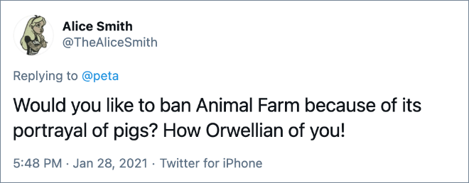 Would you like to ban Animal Farm because of its portrayal of pigs? How Orwellian of you!