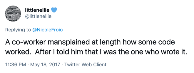 A co-worker mansplained at length how some code worked. After I told him that I was the one who wrote it.