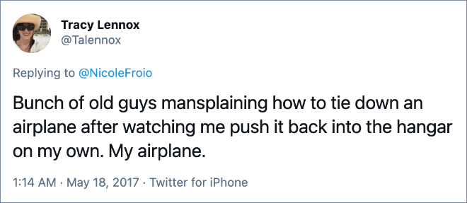 Bunch of old guys mansplaining how to tie down an airplane after watching me push it back into the hangar on my own. My airplane.