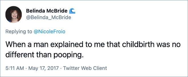 When a man explained to me that childbirth was no different than pooping.