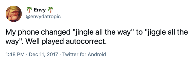 My phone changed "jingle all the way" to "jiggle all the way". Well played autocorrect.