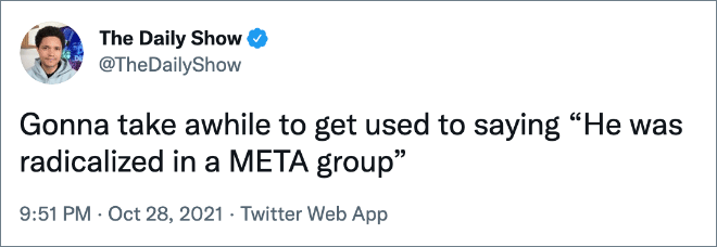 Gonna take awhile to get used to saying “He was radicalized in a META group”