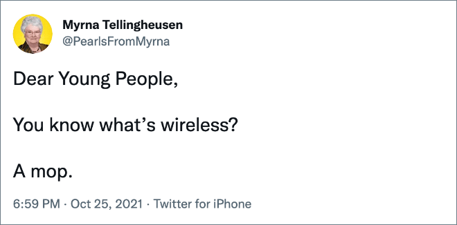 You know what’s wireless? 