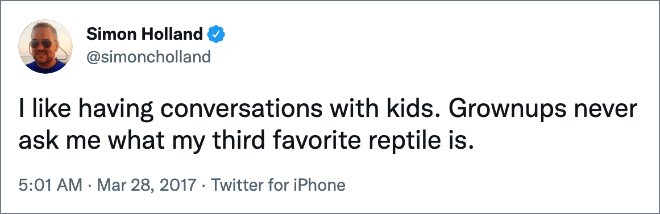 I like having conversations with kids. Grownups never ask me what my third favorite reptile is.