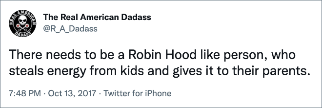 There needs to be a Robin Hood like person, who steals energy from kids and gives it to their parents.