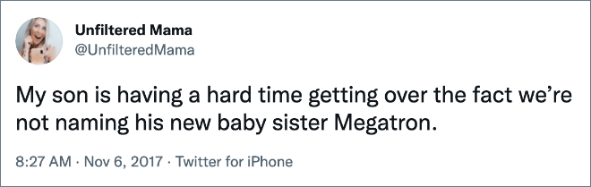 My son is having a hard time getting over the fact we’re not naming his new baby sister Megatron.