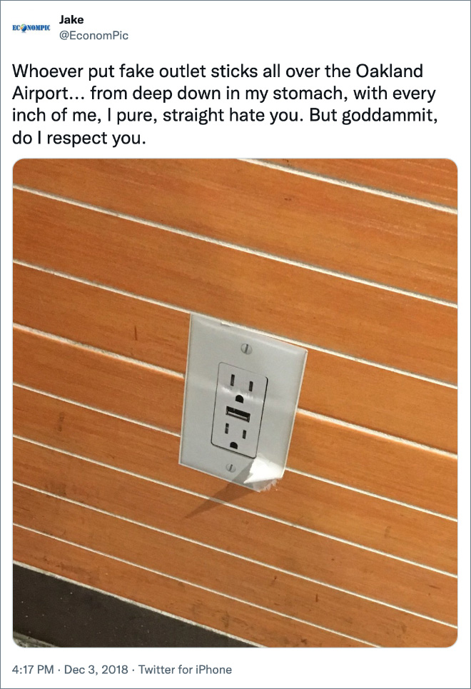 Whoever put fake outlet sticks all over the Oakland Airport... from deep down in my stomach, with every inch of me, I pure, straight hate you. But goddammit, do I respect you.