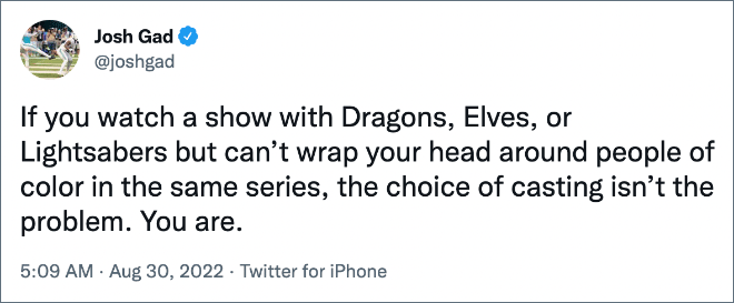 If you watch a show with Dragons, Elves, or Lightsabers but can’t wrap your head around people of color in the same series, the choice of casting isn’t the problem. You are.