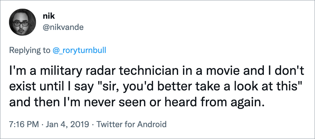 I'm a military radar technician in a movie and I don't exist until I say "sir, you'd better take a look at this" and then I'm never seen or heard from again.