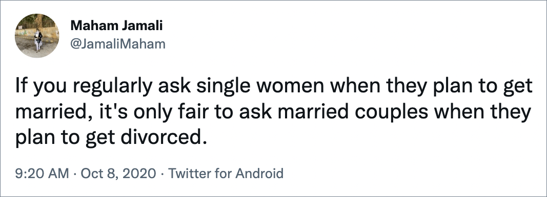 If you regularly ask single women when they plan to get married, it's only fair to ask married couples when they plan to get divorced.