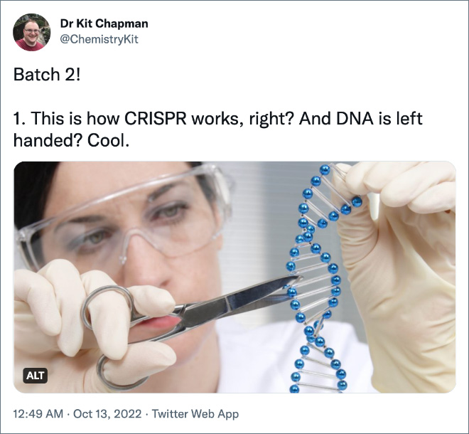 1. This is how CRISPR works, right? And DNA is left handed? Cool.