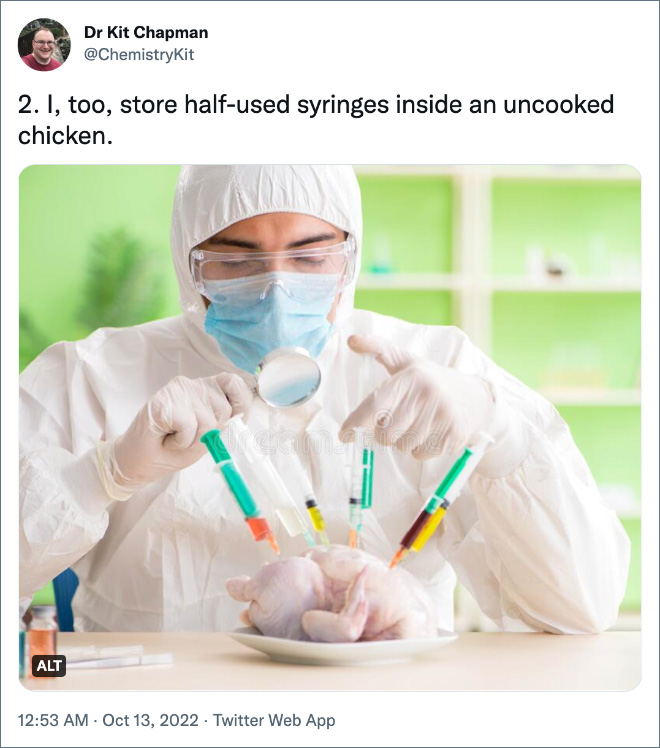 2. I, too, store half-used syringes inside an uncooked chicken.