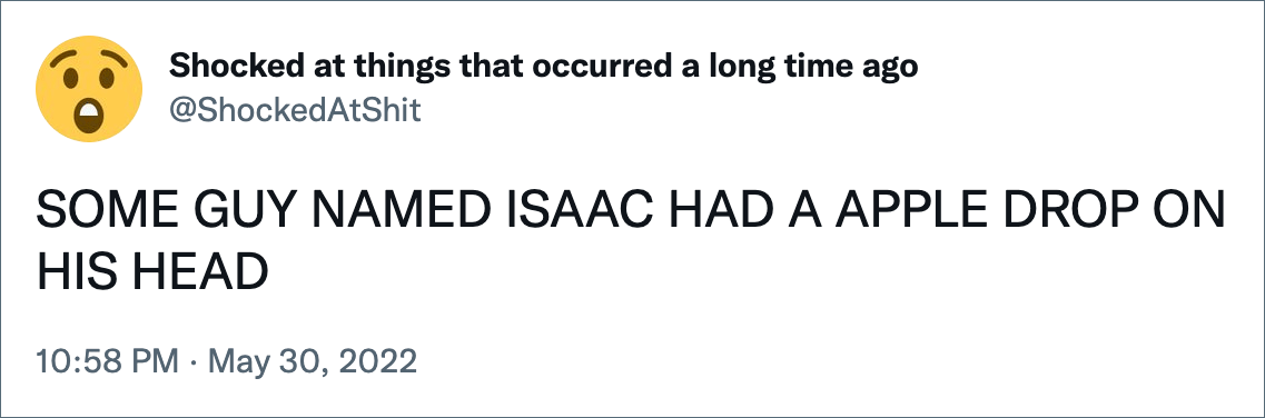 SOME GUY NAMED ISAAC HAD A APPLE DROP ON HIS HEAD