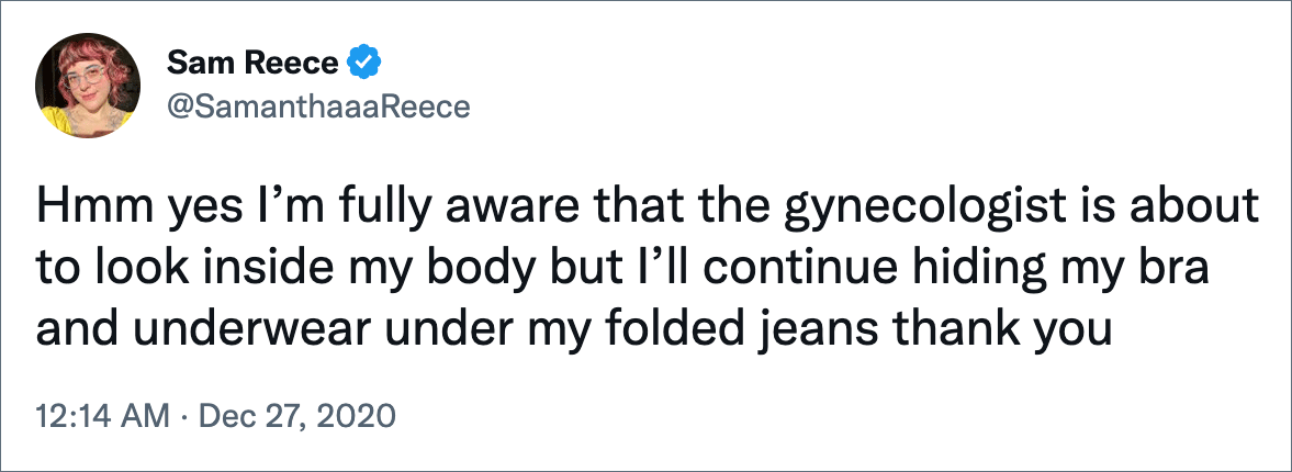 Hmm yes I’m fully aware that the gynecologist is about to look inside my body but I’ll continue hiding my bra and underwear under my folded jeans thank you